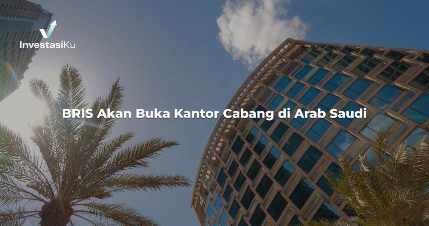 BRIS Akan Buka Kantor Cabang di Arab Saudi, Potensinya Besar!